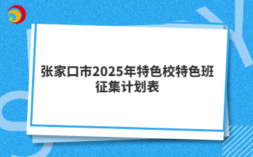 张家口市2025年特色校特色班征集计划表