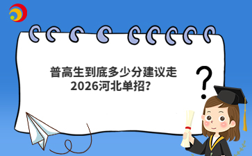普高生到底多少分建议走2026河北单招?