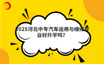 2025河北中专汽车运用与维修专业好升学吗?