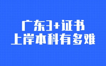 广东3+证书上岸本科有多难?