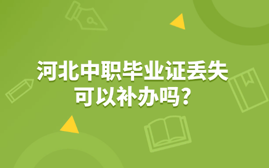 河北中职毕业证丢失可以补办吗?
