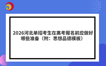 2026河北单招考生在高考报名前应做好哪些准备(附:思想品德模板)