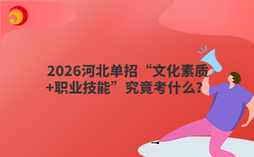 2026河北单招“文化素质+职业技能”究竟考什么?