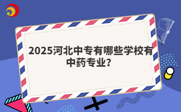 2025河北中专有哪些学校有中药专业?