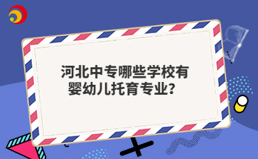 河北中专哪些学校有婴幼儿托育专业?