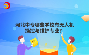 河北中专哪些学校有无人机操控与维护专业?