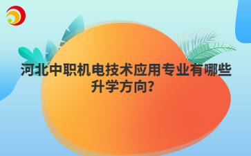 河北中职机电技术应用专业有哪些升学方向?