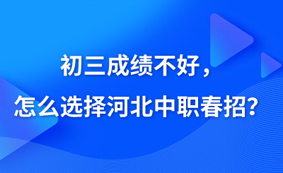 初三成绩不好,怎么选择河北中职春招?