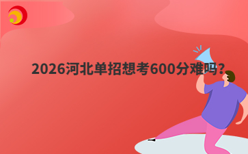 2026河北单招想考600分难吗?