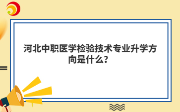 河北中职医学检验技术专业升学方向是什么?