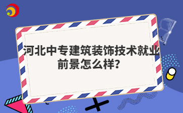 河北中专建筑装饰技术就业前景怎么样?