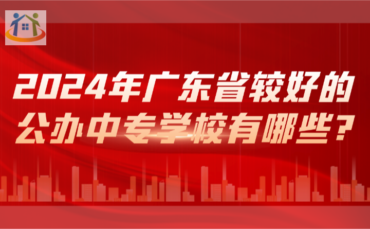 2024年广东省较好的公办中专学校有哪些?
