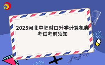 2025河北中职对口升学计算机类考试考前须知