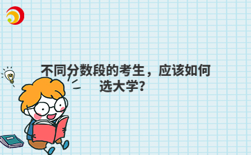 不同分数段的考生，应该如何选大学？