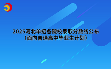 2025河北单招各院校录取分数线公布（面向普通高中毕业生计划）