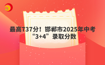 最高737分！邯郸市2025年中考“3+4”录取分数