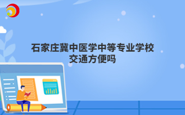 石家庄冀中医学中等专业学校交通方便吗