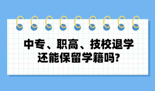 中专、职高、技校退学了，还能保留学籍吗?