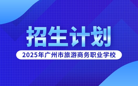 2025年广州市旅游商务职业学校招生计划