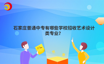 石家庄普通中专有哪些学校招收艺术设计类专业？
