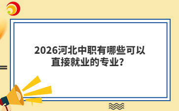 2026河北中职有哪些可以直接就业的专业？