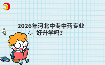 2026年河北中专中药专业好升学吗？