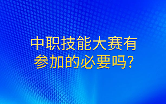 中职技能大赛有参加的必要吗?