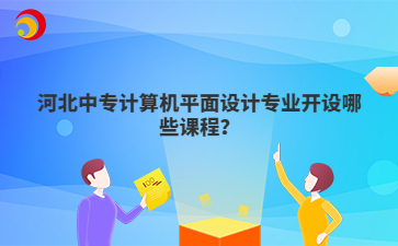 河北中专计算机平面设计专业开设哪些课程？