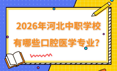 2026年河北中职学校有哪些口腔医学专业？