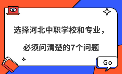 选择河北中职学校和专业，必须问清楚的7个问题！