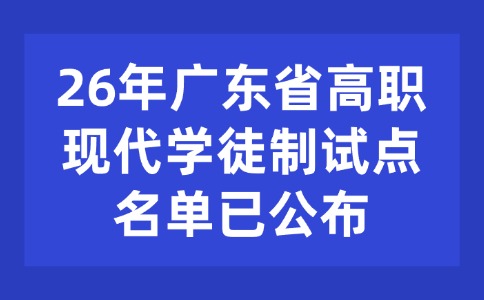 26年广东省高职教育现代学徒制试点名单已公布